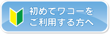 ワコーを初めてご利用する方はこちらをご覧ください